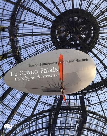 Couverture du livre « Le Grand Palais ; catalogue déraisonné » de Tonino Benacquista et Raphael Gaillarde aux éditions Reunion Des Musees Nationaux