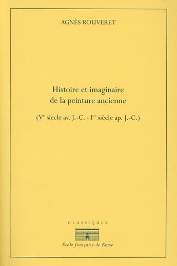 Couverture du livre « Histoire et imaginaire de la peinture ancienne ; Ve siècle av. J.-C. - Ier siècle ap. J.-C. » de Agnes Rouveret aux éditions Ecole Francaise De Rome