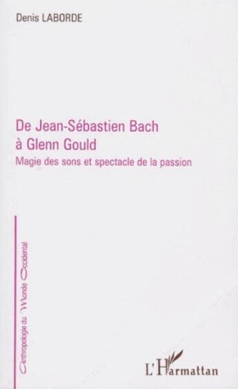 Couverture du livre « De Jean-Sébastien Bach à Glenn Gould ; magie des sons et spectacle de la passion » de Denis Laborde aux éditions L'harmattan