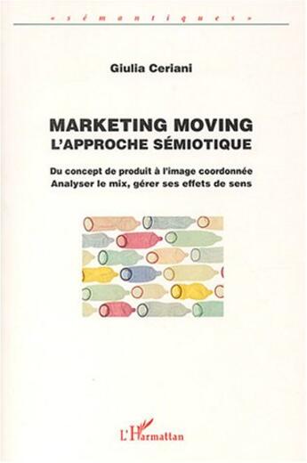 Couverture du livre « Marketing moving - l'approche semiotique » de Giulia Ceriani aux éditions L'harmattan