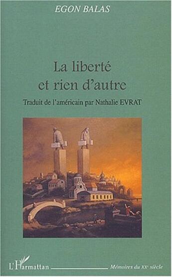 Couverture du livre « La liberte et rien d'autre » de Egon Balas aux éditions L'harmattan