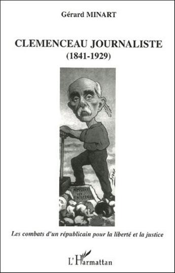 Couverture du livre « Clemenceau journaliste (1841-1929) : Les combats d'un républicain pour la liberté et la justice » de Gerard Minart aux éditions L'harmattan