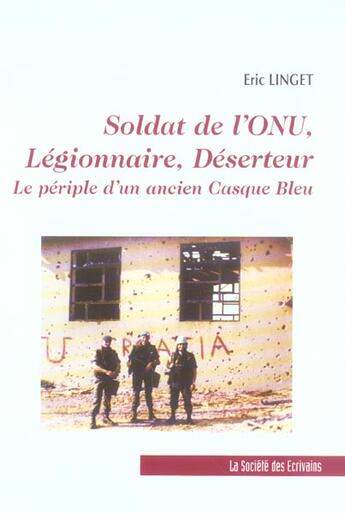 Couverture du livre « Soldat De L'Onu, Legionnaire, Deserteur: Le Periple D'Un Ancien Casque Bleu » de Eric Linget aux éditions Societe Des Ecrivains