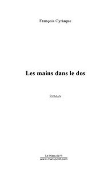 Couverture du livre « Les mains dans le dos » de Francois Cyriaque aux éditions Le Manuscrit