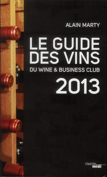 Couverture du livre « Le guide des vins du wine & business club 2013 » de Alain Marty aux éditions Cherche Midi