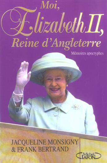 Couverture du livre « Moi, Elizabeth Ii ; Reine D'Angleterre Memoires Apocryphes » de Jacqueline Monsigny aux éditions Michel Lafon