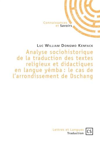 Couverture du livre « Analyse sociohistorique de la traduction des textes religieux et didactiques en langue yémba : le cas de l'arrondissement de Dschang » de Luc William Dongmo K aux éditions Connaissances Et Savoirs