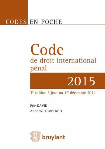 Couverture du livre « Code de droit international pénal (édition 2015) » de Eric David et Anne Weyembergh aux éditions Bruylant