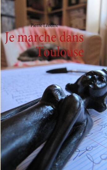 Couverture du livre « Je marche dans Toulouse » de Pierre Leoutre aux éditions Books On Demand