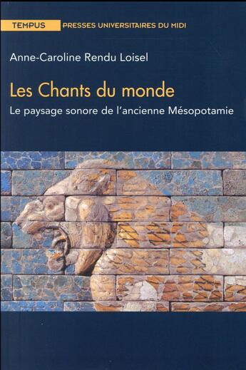 Couverture du livre « Les chants du monde ; le paysage sonore de l'ancienne Mésopotamie » de Anne-Caroline Rendu Loisel aux éditions Pu Du Midi