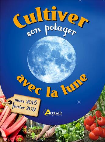 Couverture du livre « Cultiver son potager avec la lune (mars 2016-février 2017) » de Alice Delvaille aux éditions Artemis