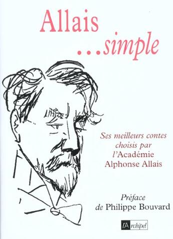Couverture du livre « Allais...simple - ses meilleurs contes choisis par l'academie alphone allais » de Philippe Bouvard aux éditions Archipel