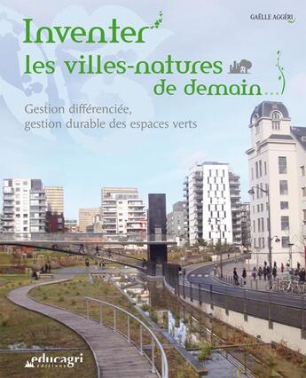 Couverture du livre « Inventer les villes-natures de demain ; gestion différenciée, gestion durable des espaces verts » de Gaelle Aggeri aux éditions Educagri