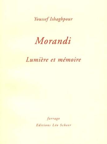 Couverture du livre « Morandi, lumiere et memoire » de Youssef Ishaghpour aux éditions Farrago