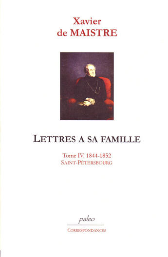 Couverture du livre « Lettres à sa famille. Tome 4 (1844-1852) Saint-Pétersbourg. » de Xavier De Maistre aux éditions Paleo