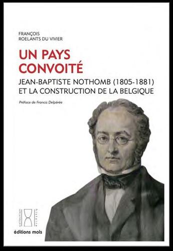 Couverture du livre « Un pays convoité : Jean-Baptiste Nothomb (1805-1881) et la construction de la Belgique » de Francois Roelants Du Vivier aux éditions Parole Et Silence