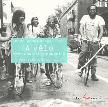 Couverture du livre « À vélo vers une ville nouvelle : 1975, le Monde à bicyclette » de Marc-Andre Brouillard aux éditions 400 Coups