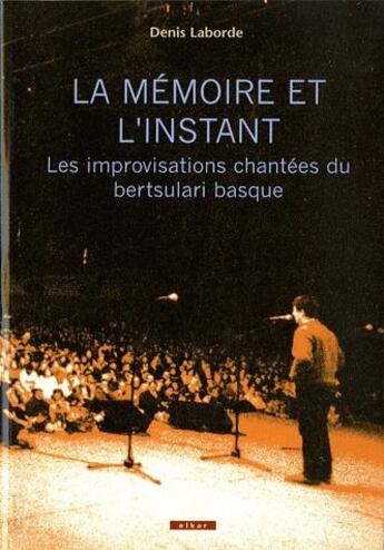 Couverture du livre « La mémoire et l'instant ; les improvisations chantées du bertsulari basque » de Denis Laborde aux éditions Elkar