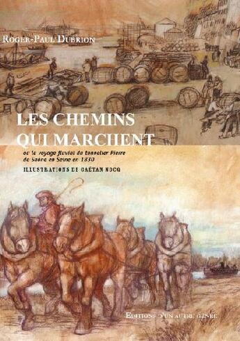 Couverture du livre « Les chemins qui marchent ou le voyage fluvial du tonnelier Pierre de Saône en Seine en 1830 » de Roger-Paul Dubrion aux éditions Editions D'un Autre Genre