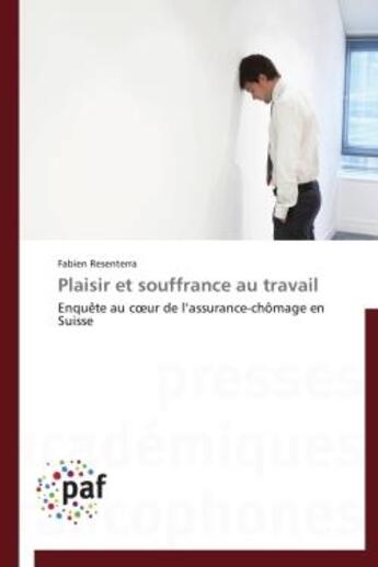 Couverture du livre « Plaisir et souffrance au travail ; enquête au coeur de l'assurance-chômage en Suisse » de Fabien Resenterra aux éditions Presses Academiques Francophones