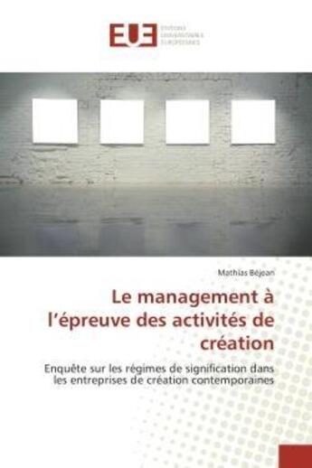 Couverture du livre « Le management a l'epreuve des activites de creation - enquete sur les regimes de signification dans » de Bejean Mathias aux éditions Editions Universitaires Europeennes