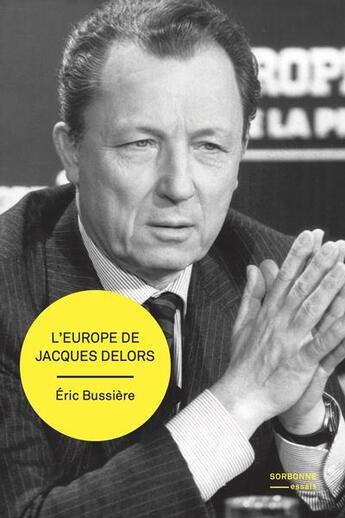 Couverture du livre « L'europe de Jacques Delors : Gestation et mise en oeuvre d'un projet » de Eric Bussière aux éditions Sorbonne Universite Presses