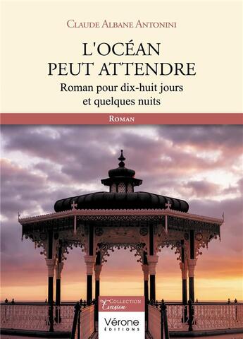 Couverture du livre « L'océan peut attendre : roman pour dix-huit jours et quelques nuits » de Claude-Albane Antonini aux éditions Verone