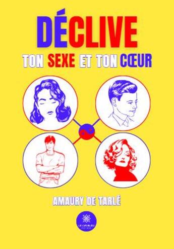 Couverture du livre « Déclive ton sexe et ton coeur » de Amaury De Tarle aux éditions Le Lys Bleu