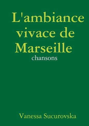 Couverture du livre « L'ambiance vivace de marseille: chansons » de Sucurovska Vanessa aux éditions Lulu