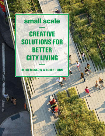 Couverture du livre « Small scale ; creative solutions for better city living » de Keith Moskow et Robert Linn aux éditions Princeton Architectural