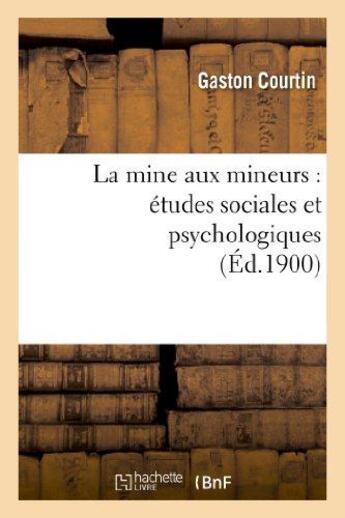 Couverture du livre « La mine aux mineurs : etudes sociales et psychologiques » de Courtin Gaston aux éditions Hachette Bnf