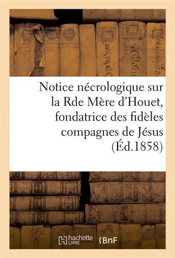 Couverture du livre « Notice necrologique sur la rde mere d'houet, fondatrice des fideles compagnes de jesus » de  aux éditions Hachette Bnf