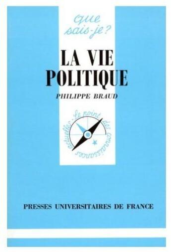 Couverture du livre « La vie politique » de Philippe Braud aux éditions Que Sais-je ?