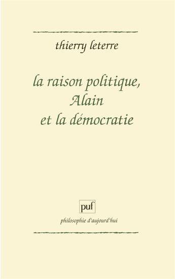 Couverture du livre « La raison politique, Alain et la démocratie » de Thierry Leterre aux éditions Puf