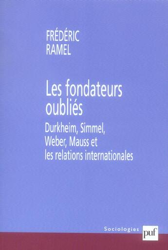 Couverture du livre « Fondateurs oublies (les) - durkheim,simmel,weber,mauss et les relations internationales » de Frederic Ramel aux éditions Puf