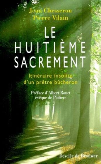 Couverture du livre « Le huitieme sacrement - itineraire insolite d'un pretre bucheron » de Vilain/Chesseron aux éditions Desclee De Brouwer