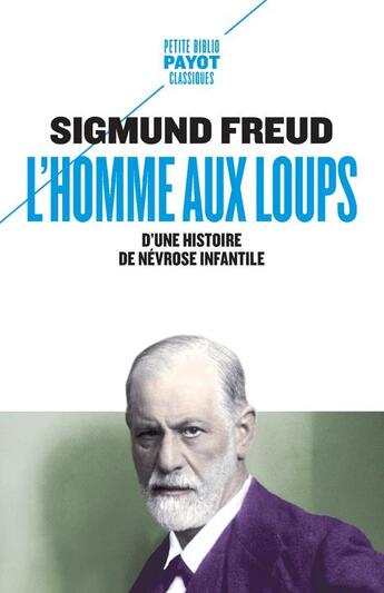 Couverture du livre « L'homme aux loups ; d'une histoire de névrose infantile » de Sigmund Freud aux éditions Payot