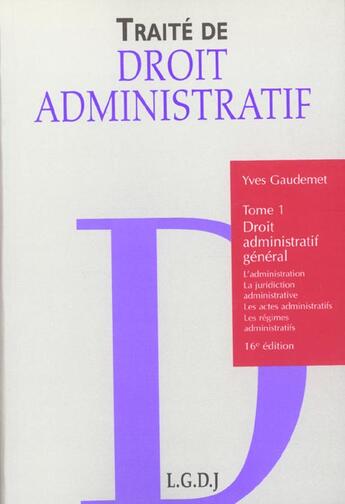 Couverture du livre « Traité de droit administratif t.1 ; droit administratif général (16e édition) » de Laubadere/Gaudemet aux éditions Lgdj