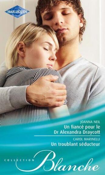 Couverture du livre « Un fiancé pour le Dr Alexandra Draycott ; un troublant séducteur » de Joanna Neil et Carol Marinelli aux éditions Harlequin