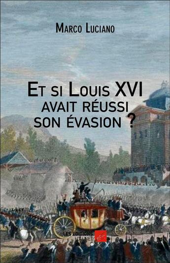 Couverture du livre « Et si Louis XVI avait réussi son évasion ? » de Marc Luciano aux éditions Editions Du Net