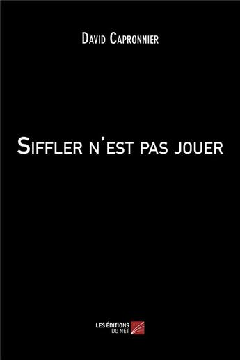 Couverture du livre « Siffler n'est pas jouer » de David Capronnier aux éditions Editions Du Net