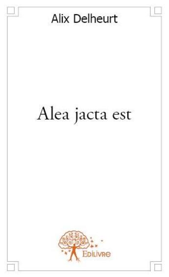 Couverture du livre « Alea jacta est » de Alix Delheurt aux éditions Edilivre