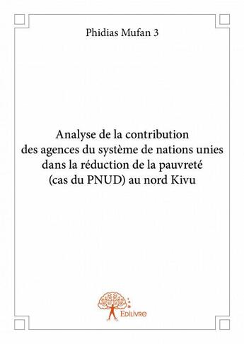 Couverture du livre « Analyse de la contribution des agences du système de nations unies dans la réduction de la pauvreté (cas du PNU) au nord Kivu » de Phidias Mufan 3 aux éditions Edilivre