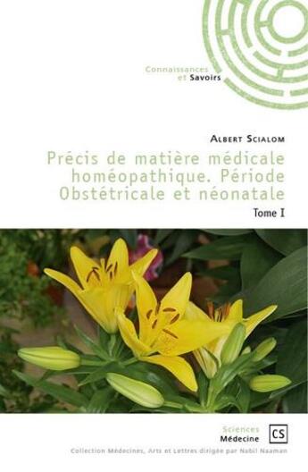 Couverture du livre « Précis de matière médicale homéopathique ; période obstétricale et néonatale t.1 » de Albert Scialom aux éditions Connaissances Et Savoirs