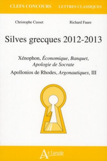 Couverture du livre « Silves grecques 2012-2013 ; Apollonios de Rhodes, argonautiques III ; Xénophon, le banquet et apologie de Socrate, économique » de Richard Faure et Christophe Cusset aux éditions Atlande Editions