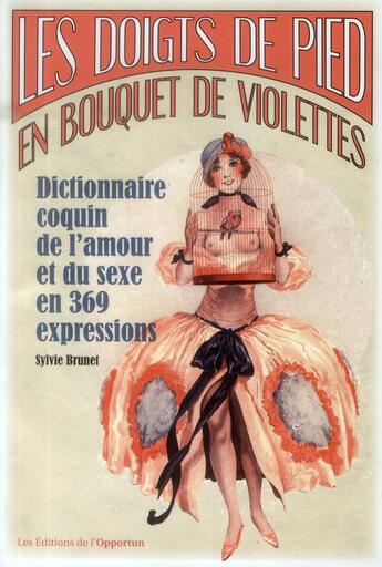 Couverture du livre « Les doigts de pieds en bouquet de violette ; dictionnaire coquin de l'amour et du sexe en 365 expressions » de Sylvie Brunet aux éditions L'opportun