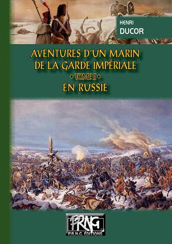 Couverture du livre « Aventures d'un marin de la Garde impériale Tome 2 ; en Russie » de Henri Ducor aux éditions Prng