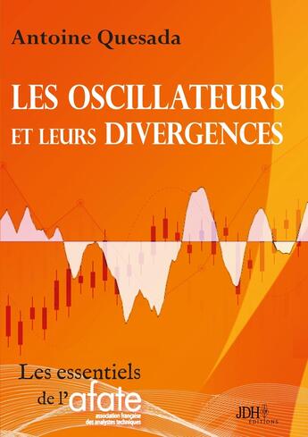 Couverture du livre « Les oscillateurs et leurs divergences : Des outils indispensables de l'analyse technique en Bourse » de Antoine Quesada aux éditions Jdh