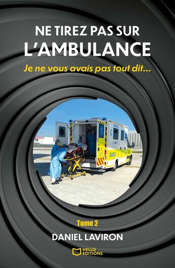 Couverture du livre « Ne tirez pas sur l'ambulance Tome 2 : Je ne vous avais pas tout dit... » de Daniel Laviron aux éditions Hello Editions