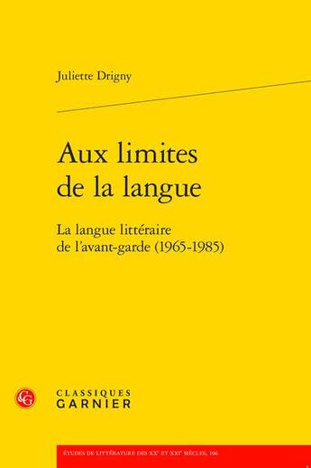 Couverture du livre « Aux limites de la langue : la langue littéraire de l'avant-garde (1965-1985) » de Juliette Drigny aux éditions Classiques Garnier